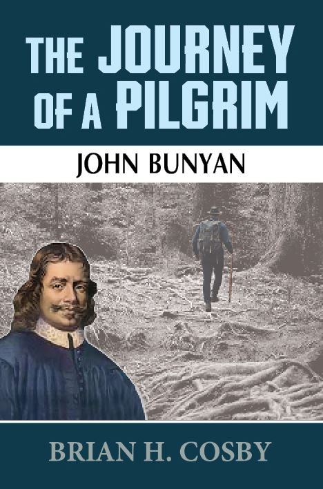 THE JOURNEY OF A PILGRIM: JOHN BUNYAN THE JOURNEY OF A PILGRIM: JOHN BUNYAN