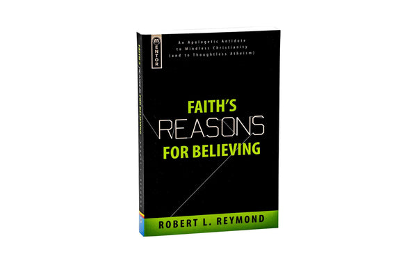 FAITH’S REASONS FOR BELIEVING: AN APOLOGETIC ANTIDOTE TO MINDLESS CHRISTIANITY (AND THOUGHTLESS ATHEISM) FAITH'S REASONS FOR BELIEVING: AN APOLOGETIC ANTIDOTE TO MINDLESS CHRISTIANITY (AND THOUGHTLESS ATHEISM)