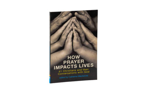 HOW PRAYER IMPACTS LIVES: 41 CHRISTIANS AND THEIR CONVERSATIONS WITH GOD