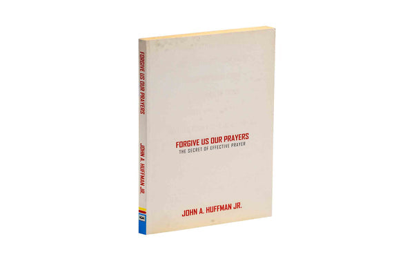 FORGIVE US OUR PRAYERS: THE SECRET OF EFFECTIVE PRAYER FORGIVE US OUR PRAYERS: THE SECRET OF EFFECTIVE PRAYER