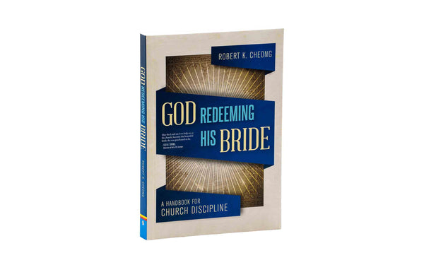 GOD REDEEMING HIS BRIDE: A HANDBOOK FOR CHURCH DISCIPLINE GOD REDEEMING HIS BRIDE: A HANDBOOK FOR CHURCH DISCIPLINE