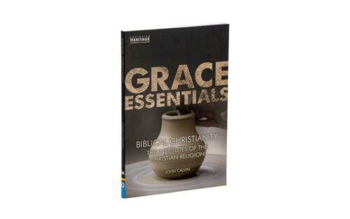 BIBLICAL CHRISTIANITY: THE INSTITUTES OF THE CHRISTIAN RELIGION (GRACE ESSENTIALS)