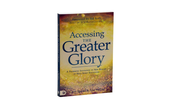 ACCESSING THE GREATER GLORY: A PROPHETIC INVITATION TO NEW REALMS OF HOLY SPIRIT ENCOUNTER