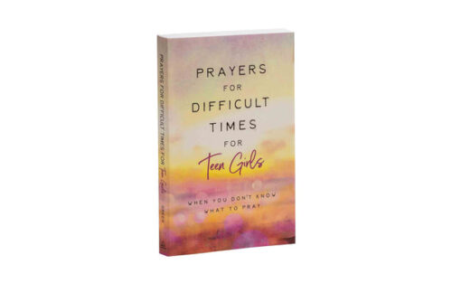 PRAYERS FOR DIFFICULT TIMES FOR TEEN GIRLS: WHEN YOU DON'T KNOW WHAT TO PRAY
