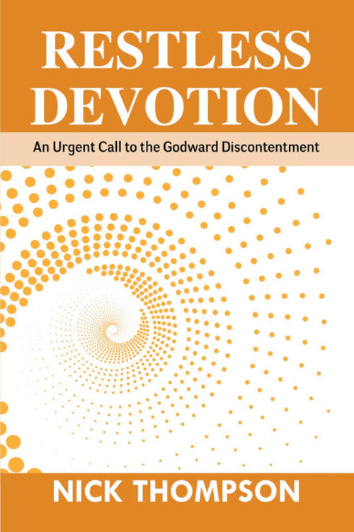 RESTLESS DEVOTION: AN URGENT CALL TO THE GODWARD DISCONTENTMENT