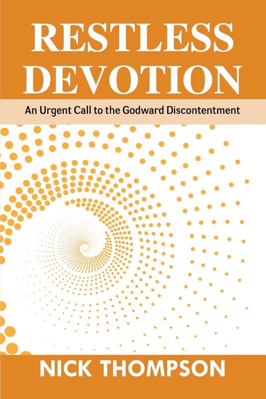 RESTLESS DEVOTION: AN URGENT CALL TO THE GODWARD DISCONTENTMENT RESTLESS DEVOTION: AN URGENT CALL TO THE GODWARD DISCONTENTMENT
