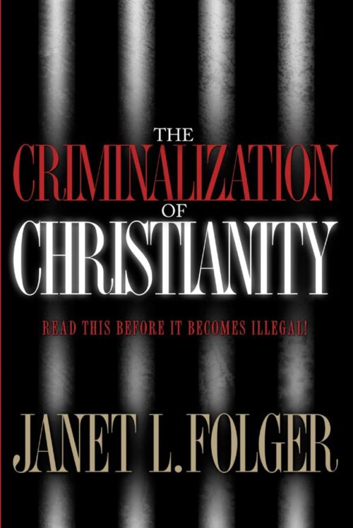 The Criminalization of Christianity: Read This Book Before It Becomes Illegal! The Criminalization of Christianity: Read This Book Before It Becomes Illegal!