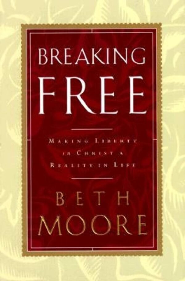 Breaking Free: Making Liberty in Christ a Reality in Life