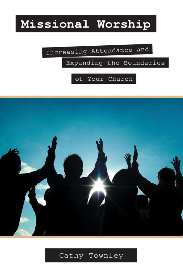 Missional Worship: Increasing Attendance and Expanding the Boundaries of Your Church