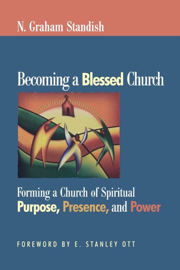 Becoming a Blessed Church: Forming a Church of Spiritual Purpose, Presence, and Power Becoming a Blessed Church: Forming a Church of Spiritual Purpose, Presence, and Power