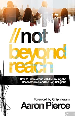 Not Beyond Reach: How to Share Jesus with the Young, the Deconstructed, and the Non-Religious Not Beyond Reach: How to Share Jesus with the Young, the Deconstructed, and the Non-Religious
