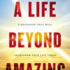 A Life Beyond Amazing: 9 Decisions That Will Transform Your Life Today Hardcover