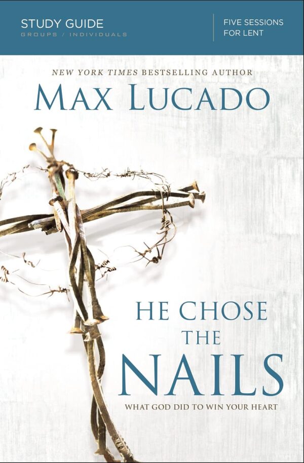 He Chose the Nails Bible Study Guide: What God Did to Win Your Heart He Chose the Nails Bible Study Guide: What God Did to Win Your Heart