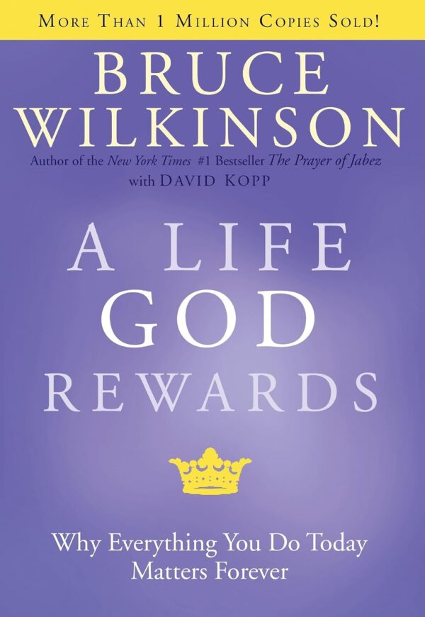 A Life God Rewards: Why Everything You Do Today Matters Forever: 3 (Breakthrough)