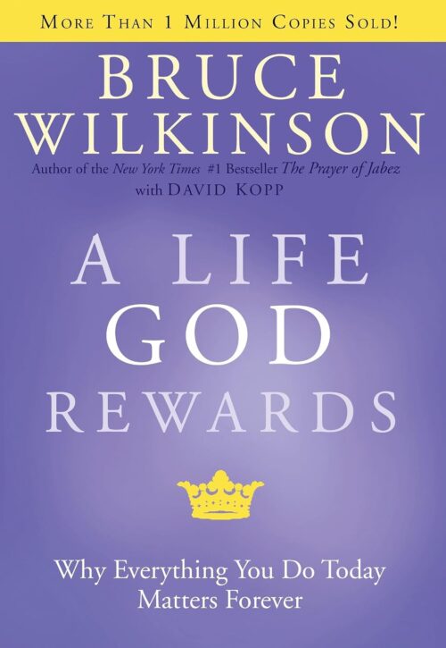 A Life God Rewards: Why Everything You Do Today Matters Forever: 3 (Breakthrough)