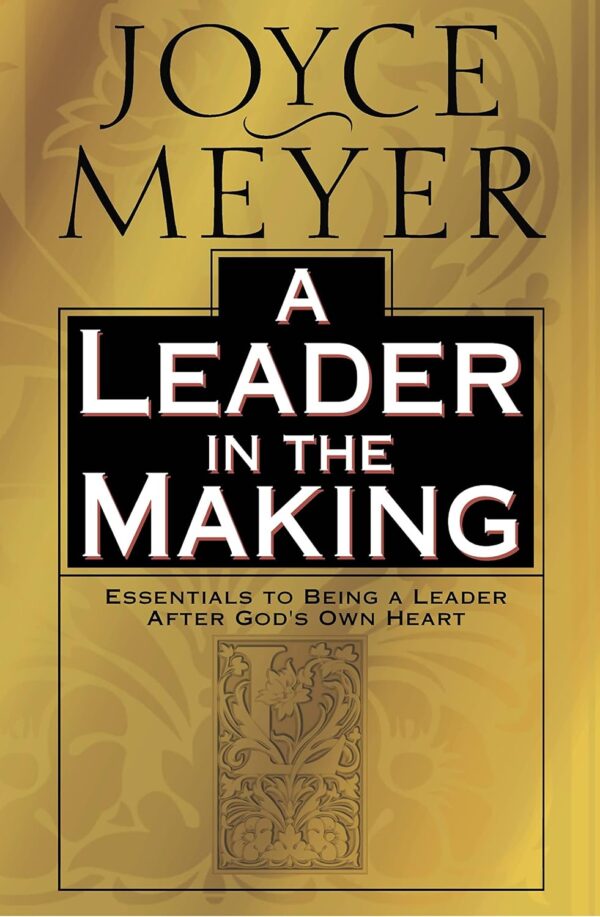 A Leader in the Making: Essentials to Being a Leader After God's Own Heart