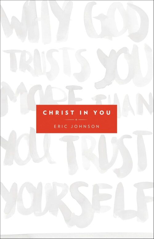 Christ in You: Why God Trusts You More Than You Trust Yourself