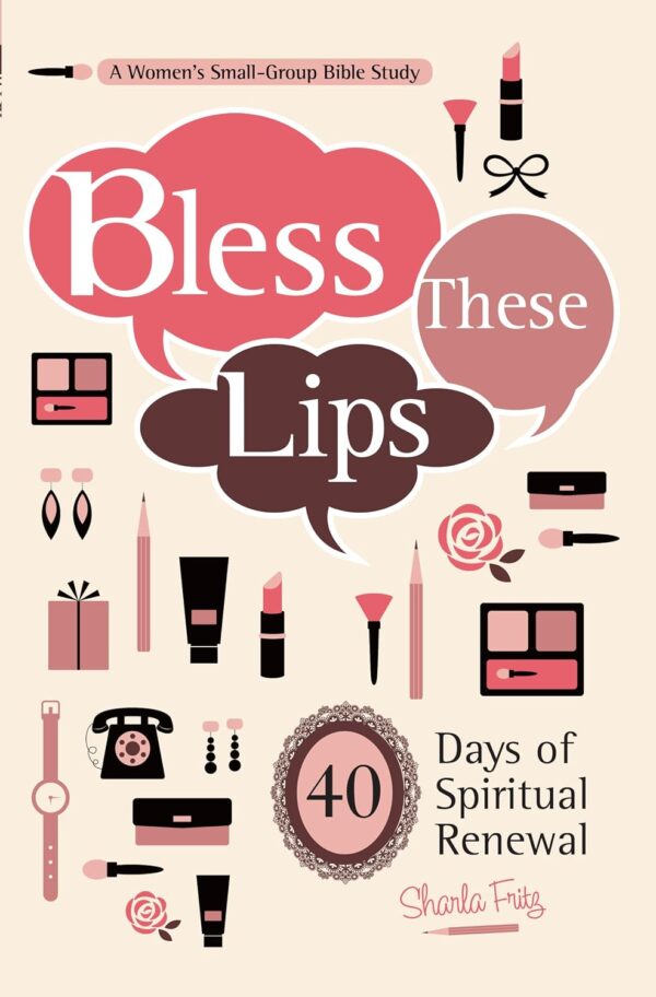 Bless These Lips: Make over Your Words to Influence Your World Bless These Lips: Make over Your Words to Influence Your World