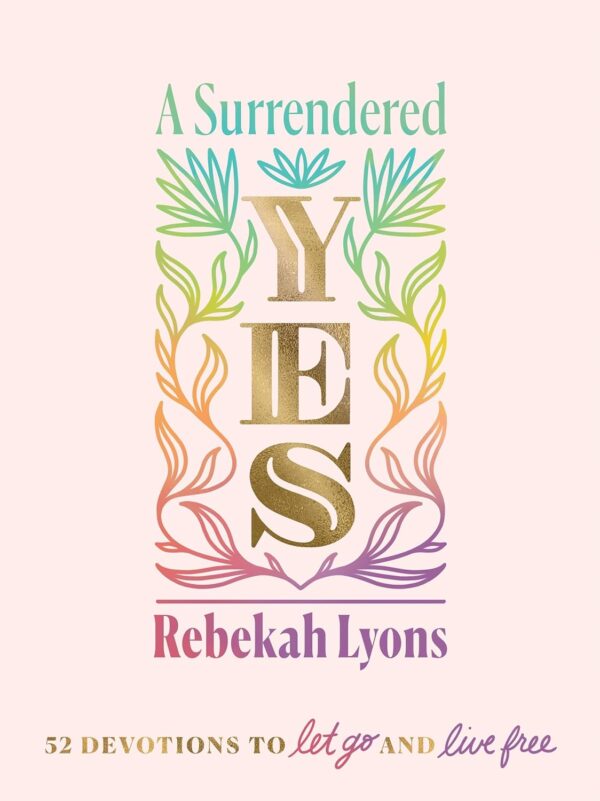 A Surrendered Yes: 52 Devotions to Let Go and Live Free (A 52-Week Devotional) A Surrendered Yes: 52 Devotions to Let Go and Live Free (A 52-Week Devotional)