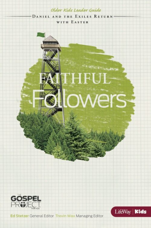 The Gospel Project for Kids: Faithful Followers – Older Kids Leader Guide – Faithful Followers – Topical Study: Daniel and the Exiles Return with Easter The Gospel Project for Kids: Faithful Followers - Older Kids Leader Guide - Faithful Followers - Topical Study: Daniel and the Exiles Return with Easter