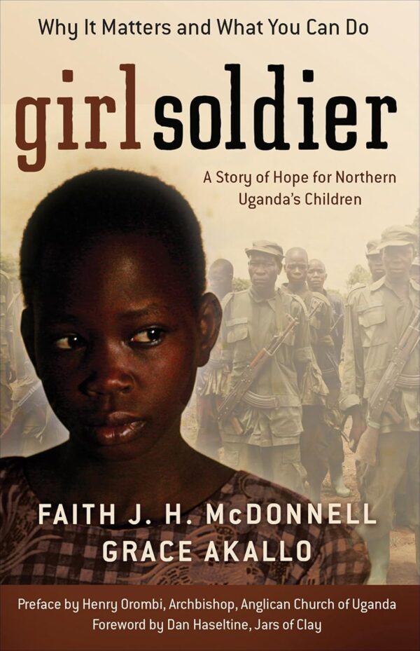 Girl Soldier: A Story of Hope for Northern Uganda’s Children Girl Soldier: A Story of Hope for Northern Uganda's Children