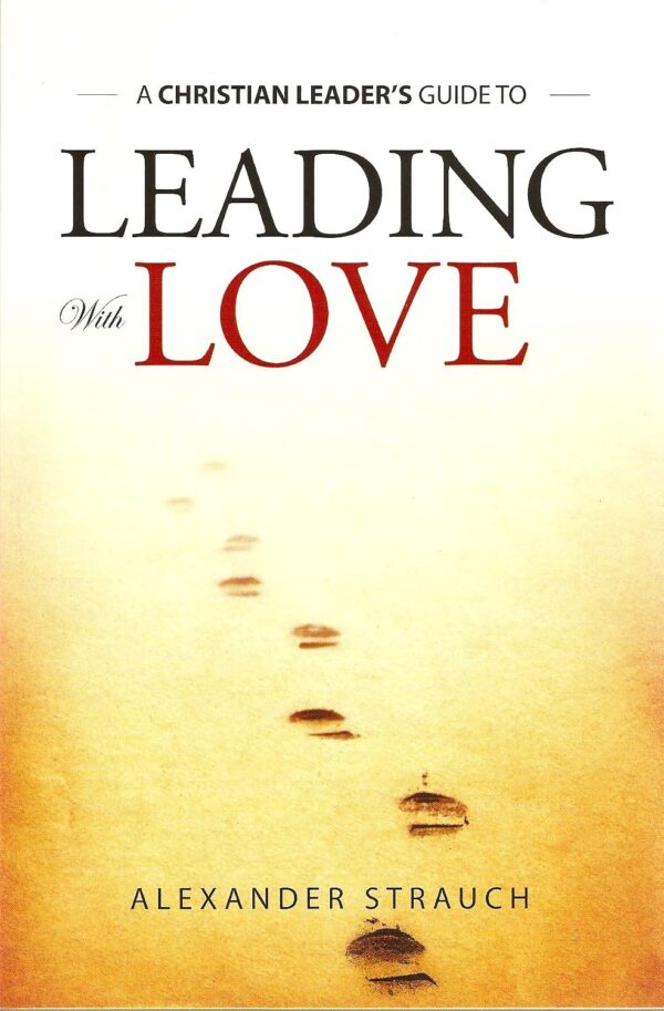 Leading with Love: A Christian Leader’s Guide to Serving, not Ruling; Loving, not Leading; Facilitating Growth in Others Leading with Love: A Christian Leader's Guide to Serving, not Ruling; Loving, not Leading; Facilitating Growth in Others