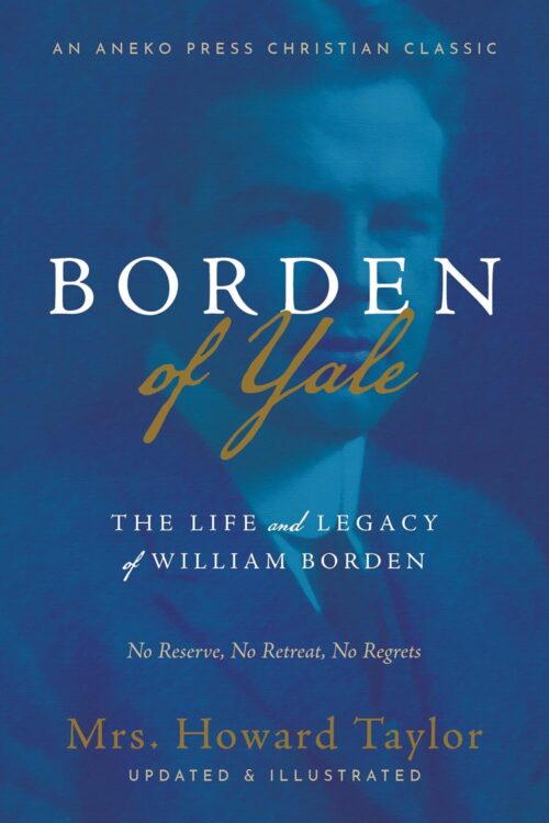 Borden of Yale: The Life and Legacy of William Borden – No Reserve, No Retreat, No Regrets Borden of Yale: The Life and Legacy of William Borden - No Reserve, No Retreat, No Regrets