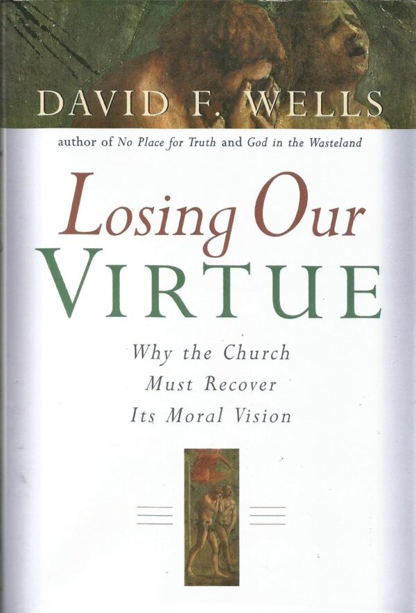 Losing Our Virtue: Why the Church Must Recover Its Moral Vision Losing Our Virtue: Why the Church Must Recover Its Moral Vision
