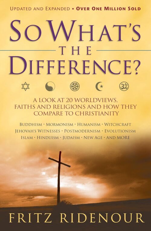 So What's the Difference: A Look at 20 Worldviews, Faiths, and Religions and How They Compare to Christianity