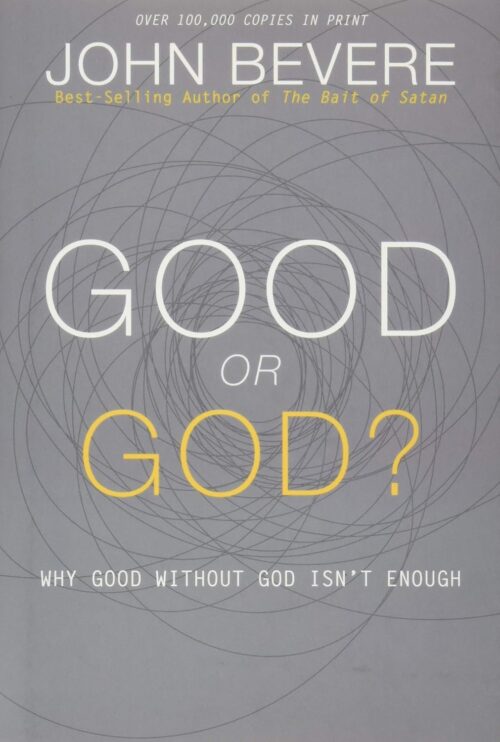 Good or God?: Why Good Without God Isn’t Enough