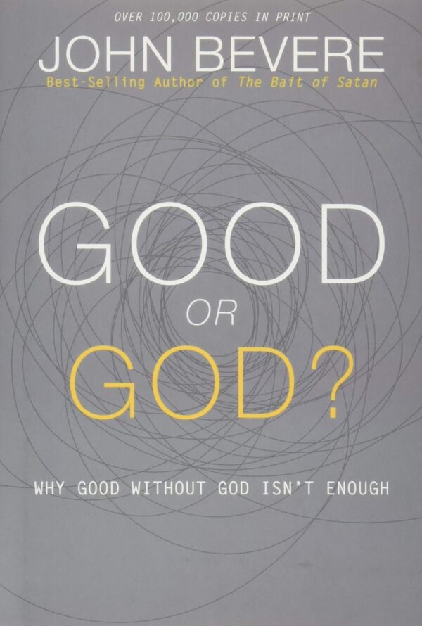 Good or God?: Why Good Without God Isn’t Enough Good or God?: Why Good Without God Isn’t Enough
