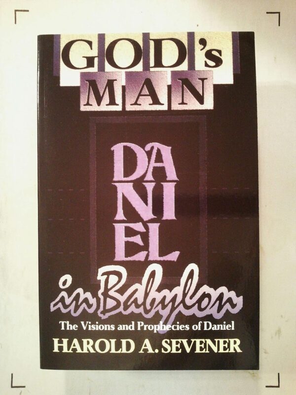 God's Man in Babylon: The Visions and Prophecies of Daniel