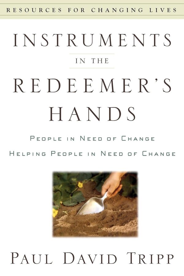 Instruments in the Redeemer’s Hands: People in Need of Change Helping People in Need of Change (Resources for Changing Lives) Instruments in the Redeemer's Hands: People in Need of Change Helping People in Need of Change (Resources for Changing Lives)