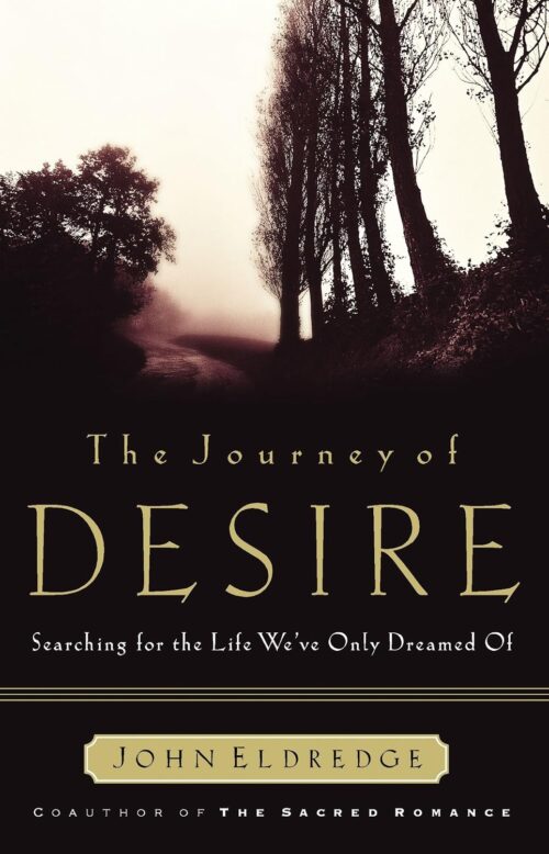 The Journey of Desire: Searching for the Life We've Only Dreamed of