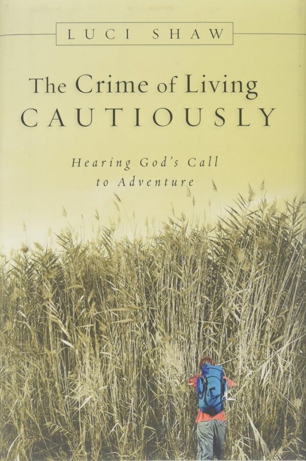 The Crime of Living Cautiously: Hearing God’s Call to Adventure The Crime of Living Cautiously: Hearing God's Call to Adventure