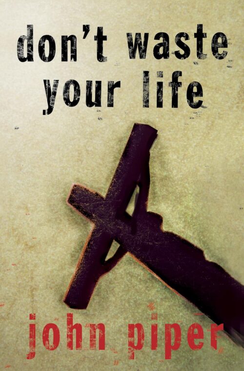 Don’t Waste Your Life Don't Waste Your Life