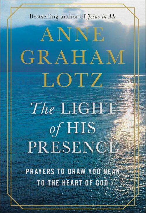 The Light of His Presence: Prayers to Draw You Near to the Heart of God The Light of His Presence: Prayers to Draw You Near to the Heart of God