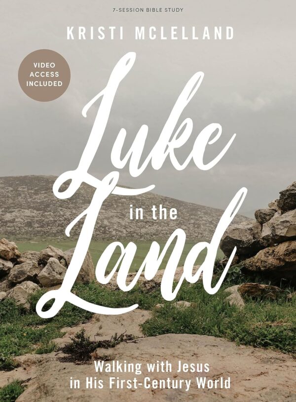 Luke in the Land – Bible Study for Women with Video Access: Walking with Jesus in His First-Century World Luke in the Land - Bible Study for Women with Video Access: Walking with Jesus in His First-Century World