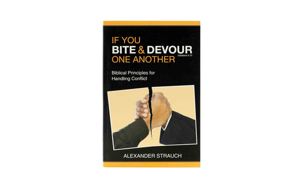 IF YOU BITE & DEVOUR ONE ANOTHER: BIBLICAL PRINCIPLES FOR HANDLING CONFLICT IF YOU BITE & DEVOUR ONE ANOTHER: BIBLICAL PRINCIPLES FOR HANDLING CONFLICT