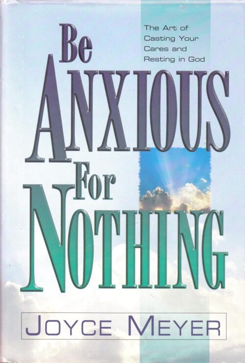 Be Anxious for Nothing: The Art of Casting Your Cares and Resting in God