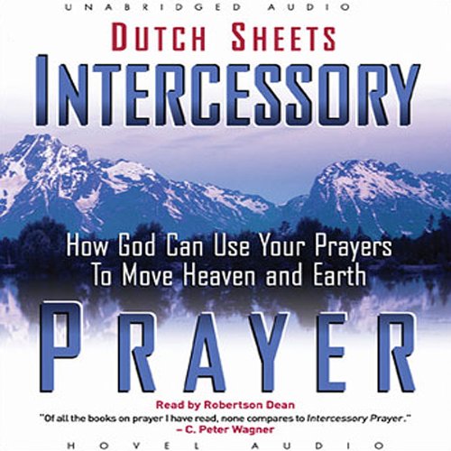 Intercessory Prayer: How God Can Use Your Prayers to Move Heaven and Earth Intercessory Prayer: How God Can Use Your Prayers to Move Heaven and Earth
