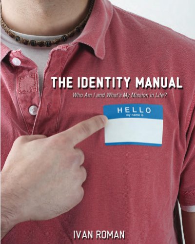 The Identity Manual: Who Am I and What Is My Mission in Life? The Identity Manual: Who Am I and What Is My Mission in Life?