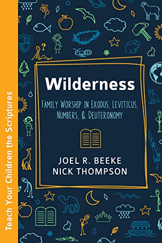 Wilderness: Family Worship in Exodus, Leviticus, Numbers, and Deuteronomy Wilderness: Family Worship in Exodus, Leviticus, Numbers, and Deuteronomy