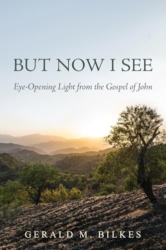 But Now I See: Eye-Opening Light from the Gospel of John But Now I See: Eye-Opening Light from the Gospel of John