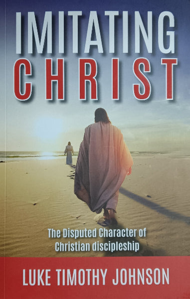 IMITATING CHRIST: THE DISPUTED CHARACTER OF CHRISTIAN DISCIPLESHIP IMITATING CHRIST: THE DISPUTED CHARACTER OF CHRISTIAN DISCIPLESHIP