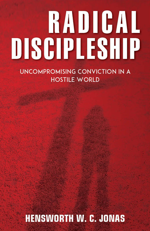 RADICAL DISCIPLESHIP: UNCOMPRAMISING CONVICTION IN A HOSTILE WORLD RADICAL DISCIPLESHIP: UNCOMPRAMISING CONVICTION IN A HOSTILE WORLD