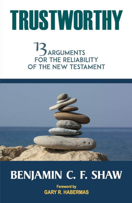 TRUSTWORTHY: 13 ARGUMENTS FOR THE RELIABILITY OF THE NEW TESTAMENT