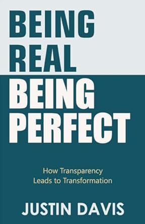 BEING REAL BEING PERFECT: HOW TRANSPARENCY LEADS TO TRANSFORMATION