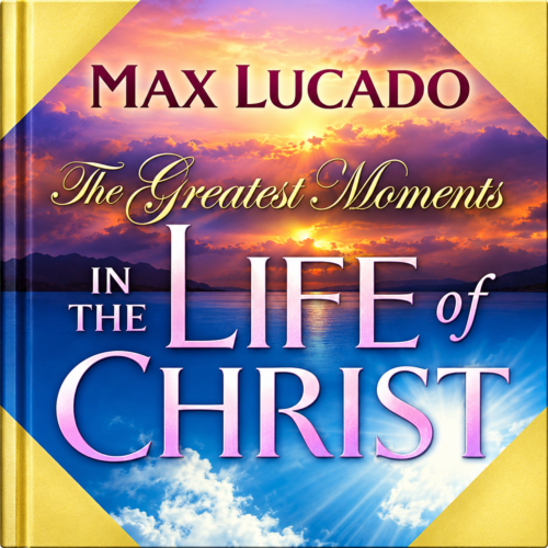 The Greatest Moments in the Life of Christ
