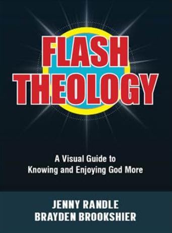 FLASH THEOLOGY: A VISUAL GUIDE TO KNOWING AND ENJOYING GOD MORE FLASH THEOLOGY: A VISUAL GUIDE TO KNOWING AND ENJOYING GOD MORE
